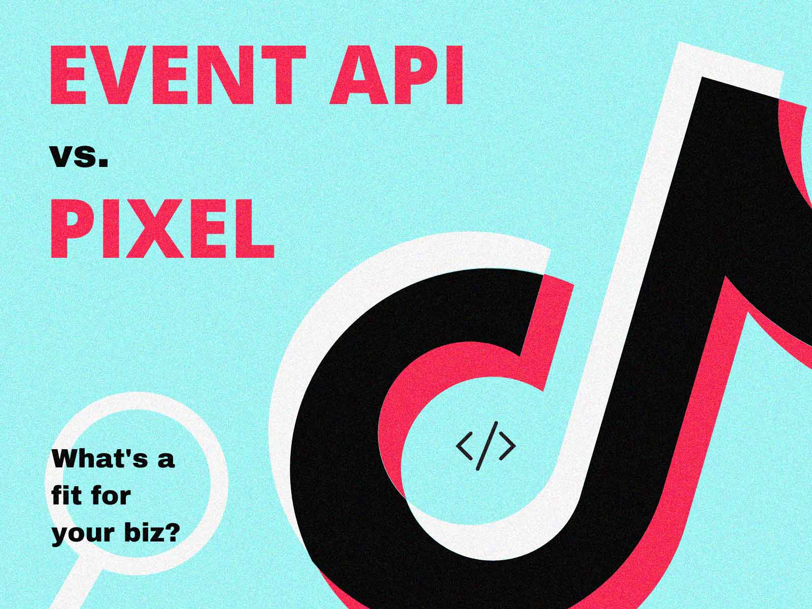 is-tiktok-event-api-or-tiktok-pixel-suitable-for-your-business